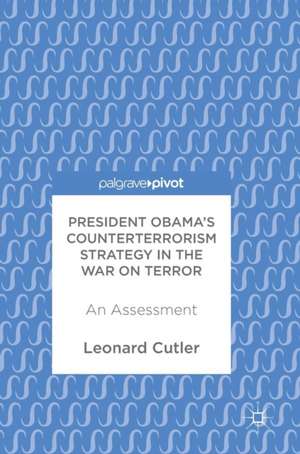 President Obama’s Counterterrorism Strategy in the War on Terror: An Assessment de Leonard Cutler