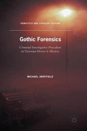 Gothic Forensics: Criminal Investigative Procedure in Victorian Horror & Mystery de Michael Arntfield