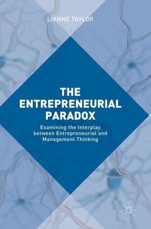 The Entrepreneurial Paradox: Examining the Interplay between Entrepreneurial and Management Thinking de Lianne Taylor