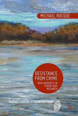 Desistance from Crime: New Advances in Theory and Research de Michael Rocque