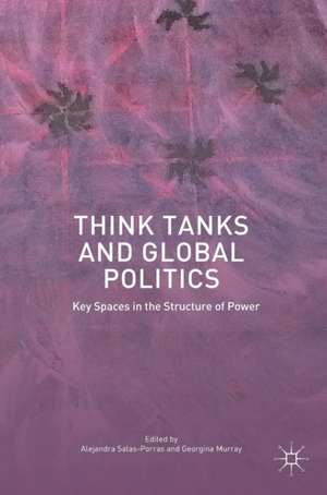 Think Tanks and Global Politics: Key Spaces in the Structure of Power de Alejandra Salas-Porras