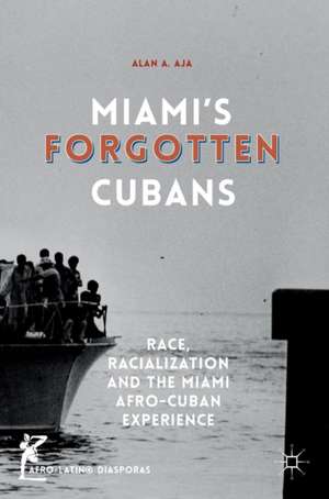 Miami’s Forgotten Cubans: Race, Racialization, and the Miami Afro-Cuban Experience de Alan A. Aja