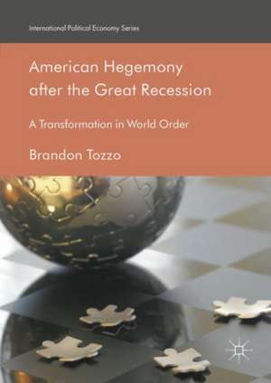 American Hegemony after the Great Recession: A Transformation in World Order de Brandon Tozzo