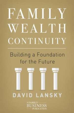 Family Wealth Continuity: Building a Foundation for the Future de David Lansky