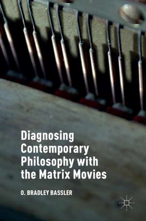 Diagnosing Contemporary Philosophy with the Matrix Movies de O. Bradley Bassler