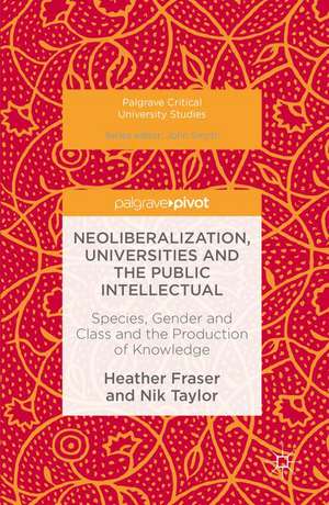 Neoliberalization, Universities and the Public Intellectual: Species, Gender and Class and the Production of Knowledge de Heather Fraser