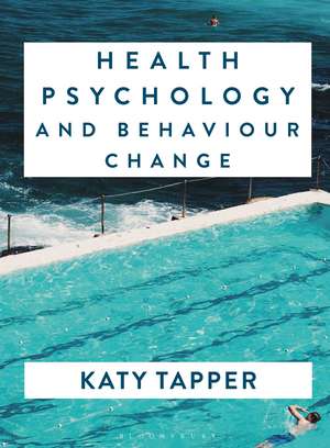 Health Psychology and Behaviour Change: From Science to Practice de Katy Tapper