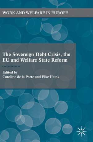 The Sovereign Debt Crisis, the EU and Welfare State Reform de Caroline De La Porte