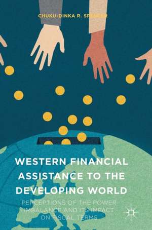 Western Financial Assistance to the Developing World: Perceptions of the Power Imbalance and its Impact on Fiscal Terms de Chuku-Dinka R. Spencer