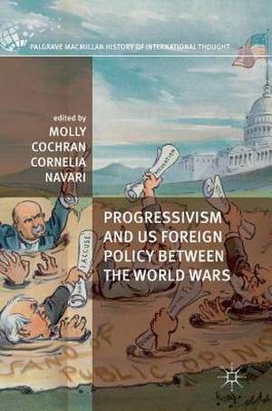 Progressivism and US Foreign Policy between the World Wars de Molly Cochran