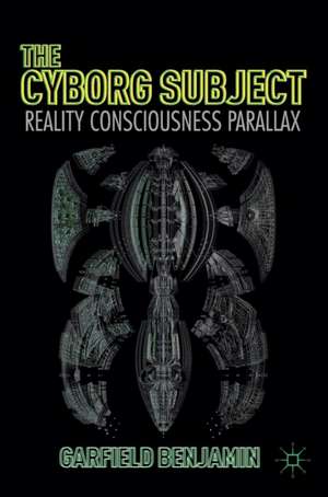 The Cyborg Subject: Reality, Consciousness, Parallax de Garfield Benjamin