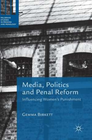 Media, Politics and Penal Reform: Influencing Women's Punishment de Gemma Birkett