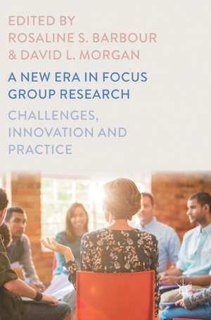 A New Era in Focus Group Research: Challenges, Innovation and Practice de Rosaline S. Barbour