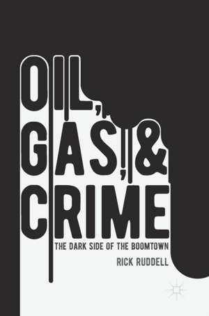 Oil, Gas, and Crime: The Dark Side of the Boomtown de Rick Ruddell