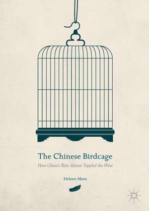 The Chinese Birdcage: How China's Rise Almost Toppled the West de Heleen Mees