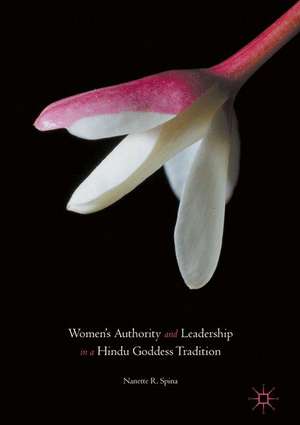 Women’s Authority and Leadership in a Hindu Goddess Tradition de Nanette R. Spina