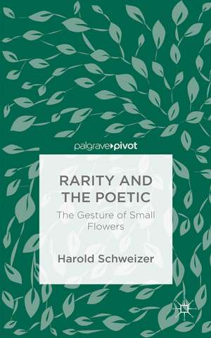 Rarity and the Poetic: The Gesture of Small Flowers de Harold Schweizer