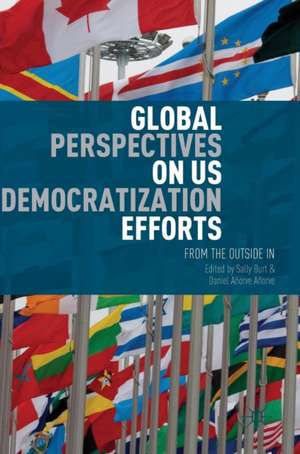 Global Perspectives on US Democratization Efforts: From the Outside In de Sally Burt