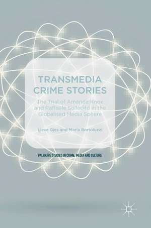 Transmedia Crime Stories: The Trial of Amanda Knox and Raffaele Sollecito in the Globalised Media Sphere de Lieve Gies