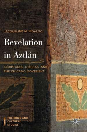 Revelation in Aztlán: Scriptures, Utopias, and the Chicano Movement de Jacqueline M. Hidalgo