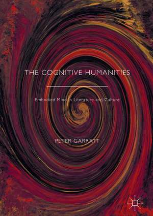 The Cognitive Humanities: Embodied Mind in Literature and Culture de Peter Garratt