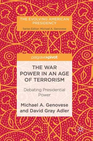 The War Power in an Age of Terrorism: Debating Presidential Power de Michael A. Genovese