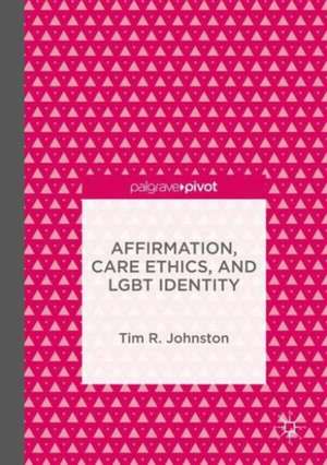 Affirmation, Care Ethics, and LGBT Identity de Tim R. Johnston