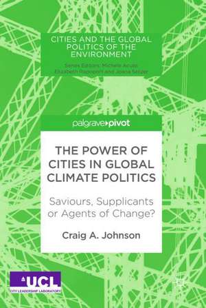 The Power of Cities in Global Climate Politics: Saviours, Supplicants or Agents of Change? de Craig A. Johnson