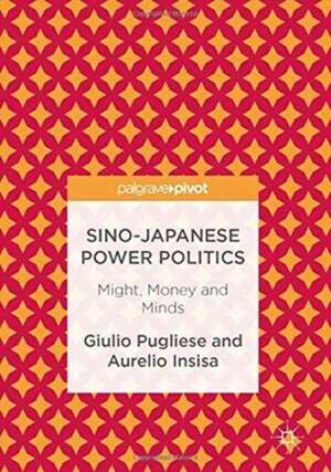 Sino-Japanese Power Politics: Might, Money and Minds de Giulio Pugliese