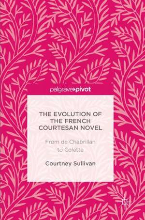 The Evolution of the French Courtesan Novel: From de Chabrillan to Colette de Courtney Sullivan