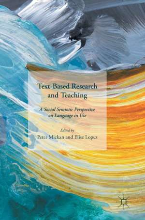 Text-Based Research and Teaching: A Social Semiotic Perspective on Language in Use de Peter Mickan