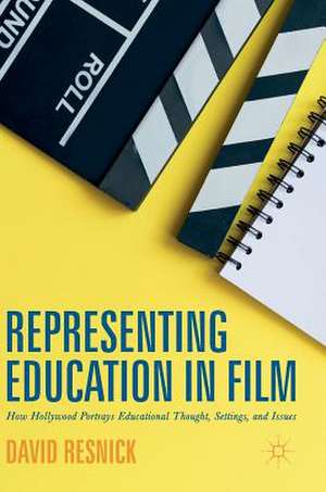 Representing Education in Film: How Hollywood Portrays Educational Thought, Settings, and Issues de David Resnick