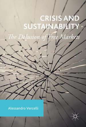 Crisis and Sustainability: The Delusion of Free Markets de Alessandro Vercelli