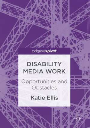 Disability Media Work: Opportunities and Obstacles de Katie Ellis