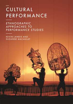 Cultural Performance: Ethnographic Approaches to Performance Studies de Kevin Landis