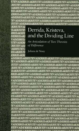 Derrida, Kristeva, and the Dividing Line: An Articulation of Two Theories of Difference de Juliana De Nooy