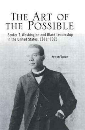 The Art of the Possible: Booker T. Washington and Black Leadership in the United States, 1881-1925 de Kevern J. Verney