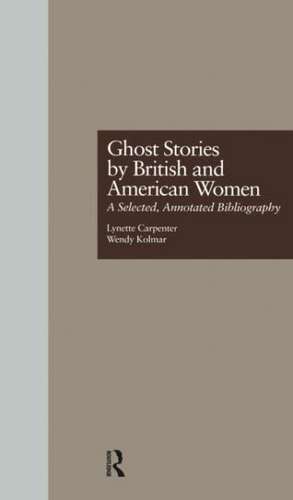 Ghost Stories by British and American Women: A Selected, Annotated Bibliography de Lynette Carpenter