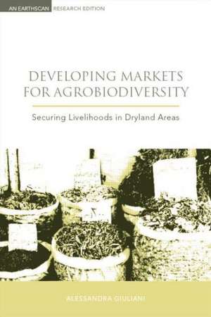 Developing Markets for Agrobiodiversity: Securing Livelihoods in Dryland Areas de Alessandra Giuliani