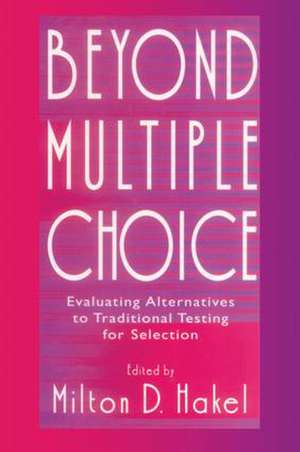 Beyond Multiple Choice: Evaluating Alternatives To Traditional Testing for Selection de Milton D. Hakel