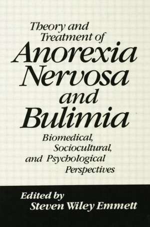 Theory and Treatment of Anorexia Nervosa and Bulimia: Biomedical Sociocultural & Psychological Perspectives de Steven Wiley Emmett