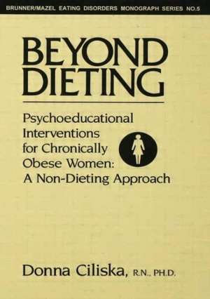 Beyond Dieting: Psychoeducational Interventions For Chronically Obese Women de Donna Ciliska