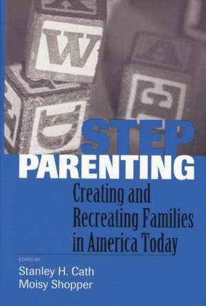 Stepparenting: Creating and Recreating Families in America Today de Stanley H. Cath