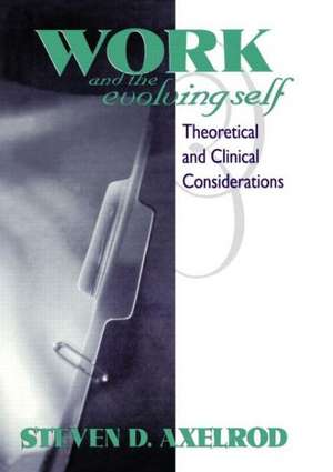 Work and the Evolving Self: Theoretical and Clinical Considerations de Steven D Axelrod