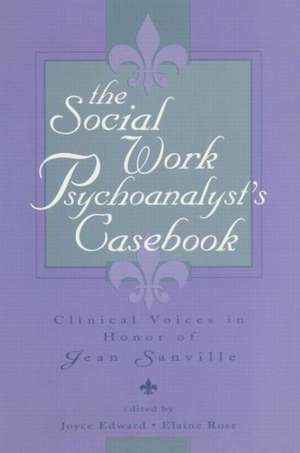 The Social Work Psychoanalyst's Casebook: Clinical Voices in Honor of Jean Sanville de Joyce Edward