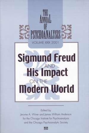 The Annual of Psychoanalysis, V. 29: Sigmund Freud and His Impact on the Modern World de Jerome A. Winer