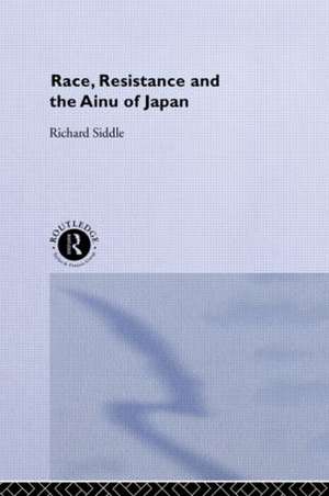 Race, Resistance and the Ainu of Japan de Richard M. Siddle