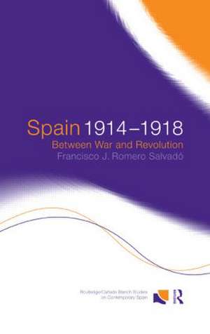 Spain 1914-1918: Between War and Revolution de Francisco J. Romero Salvado