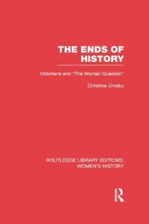 The Ends of History: Victorians and "the Woman Question" de Christina Crosby