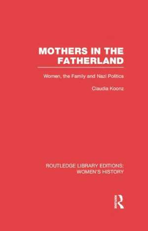 Mothers in the Fatherland: Women, the Family and Nazi Politics de Claudia Koonz